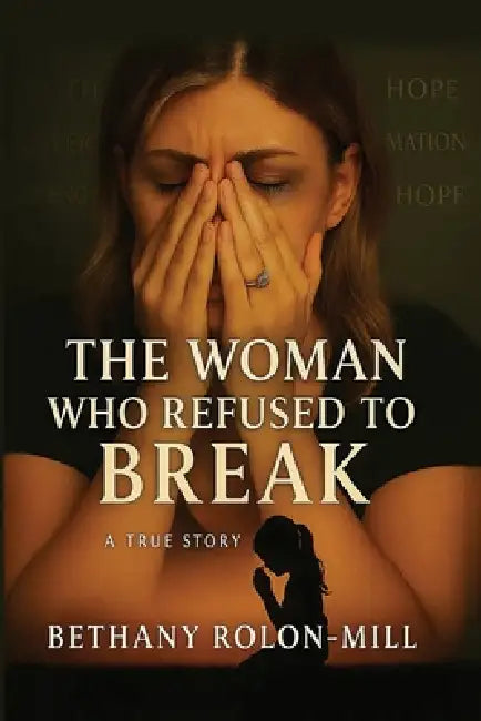 The Woman Who Refused To Break by Bethany Rolon Mill