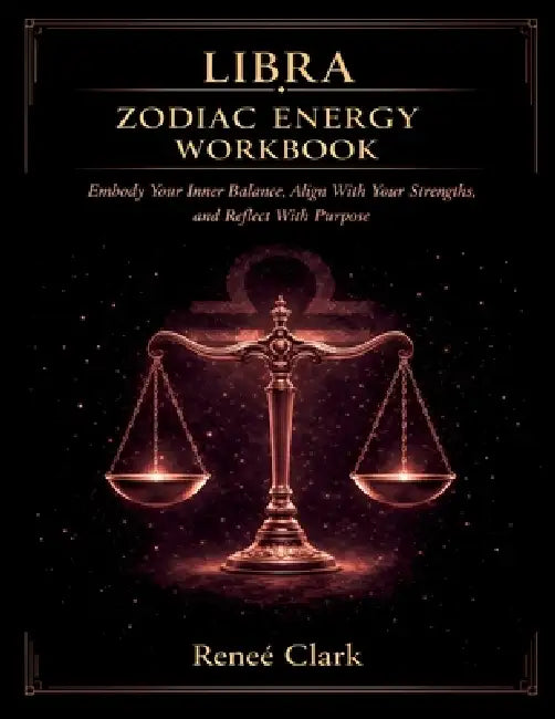 Libra Zodiac Energy Workbook: Find Balance, Strengthen Your Inner Peace, and Align With Clarity by Renee' Clark
