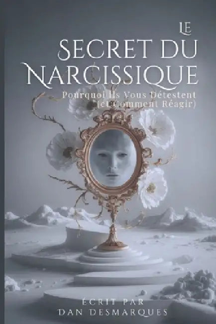 Le Secret du Narcissique: Pourquoi ils Vous Détestent (et Comment Réagir) by Dan Desmarques