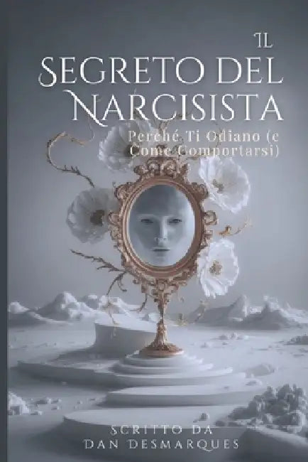 Il Segreto del Narcisista: Perché Ti Odiano (e Come Comportarsi) by Dan Desmarques
