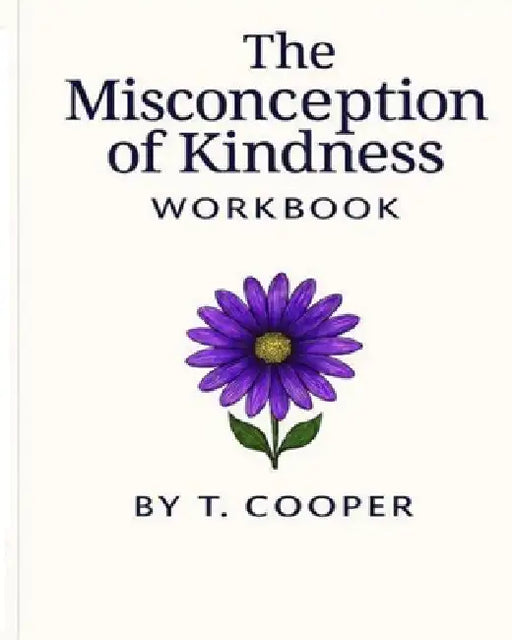 The Misconception of Kindness Workbook by T. Cooper