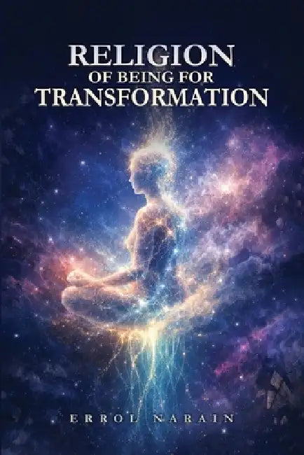 Religion of Being for Transformation by Errol Narain