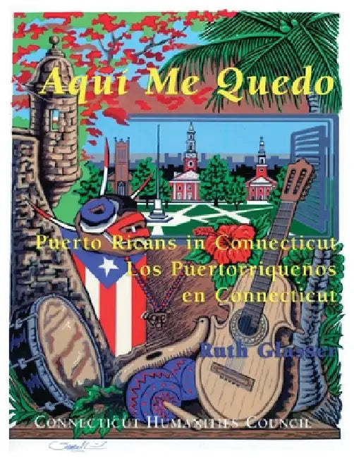 Aquí Me Quedo: Puerto Ricans in Connecticut/Los Puertorriqueños en Connecticut by Ruth Glasser, José E. Rodriguez Sellas, Racquel Requena