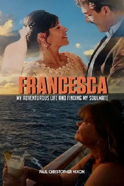 Francesca: My Adventurous Life and Finding My Soulmate by Paul C. Nixon