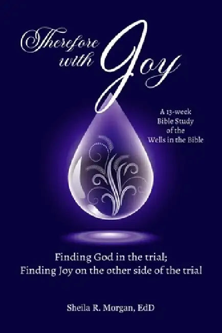 Therefore with Joy: Finding God in the trial; Finding Joy on the other side of the trial by Sheila Morgan
