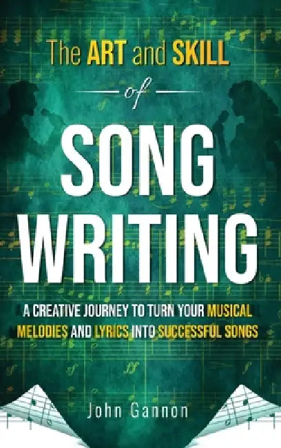 The Art and Skill of Songwriting: A Roadmap for your Songwriting Success by John Gannon