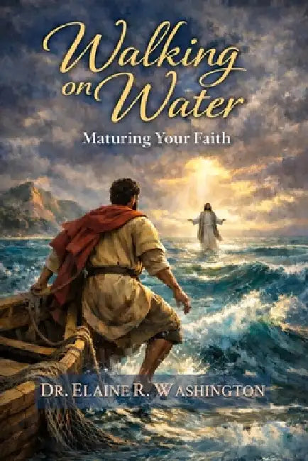 Walking on Water: Maturing Your Faith by Elaine R. Washington