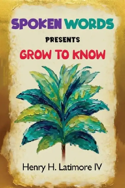 Spoken Words Presents Grow To Know by IV Latimore Henry H.