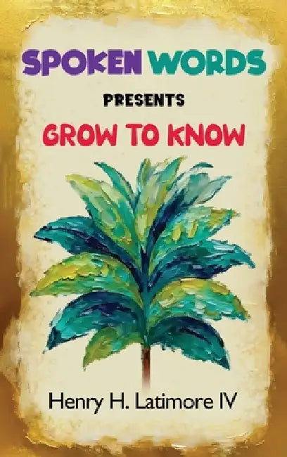 Spoken Words Presents Grow To Know by IV Latimore Henry H.