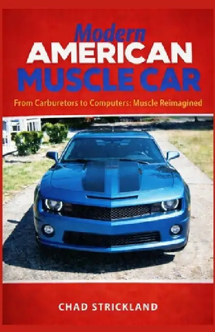 Modern American Muscle Car: From Carburetors to Computers: Muscle Reimagined by Chad Strickland