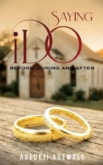 Saying "I Do": Before, During and After by Adedeji Adewale