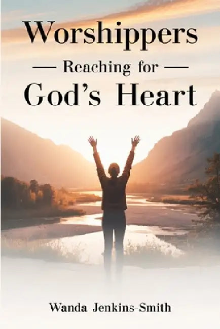 Worshippers -Reaching for- God's Heart by Wanda Jenkins-Smith