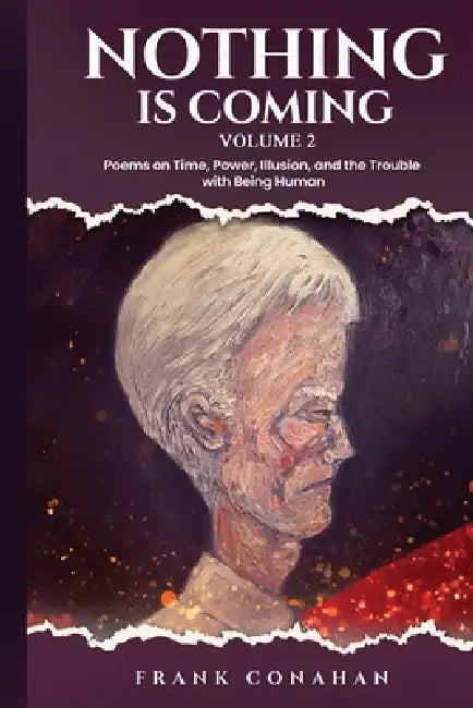Nothing Is coming: Poems on Time, Power, Illusion, and the Trouble with Being Human by Frank Conahan