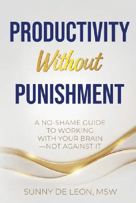 Productivity Without Punishment by Sunny de Leon