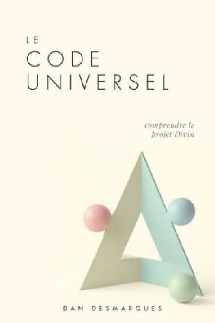 Le Code Universel: Comprendre Le Projet Divin by Dan Desmarques