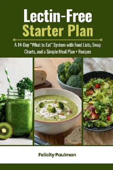 Lectin-Free Starter Plan: A 14-Day "What to Eat" System with Food Lists, Swap Charts, and a Simple Meal Plan + Recipes by Felicity Paulman