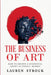 The Business of Art: How to Become a Successful Artist in Today's Market by Lauren Strock