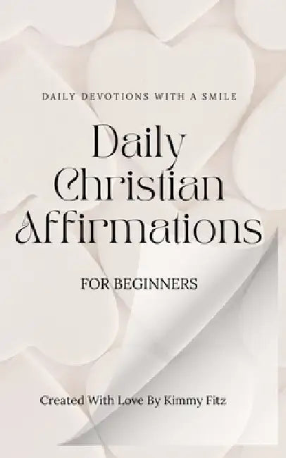 Daily Christian Affirmations For Beginners: Daily devotions with a smile by Kimmy Fitz