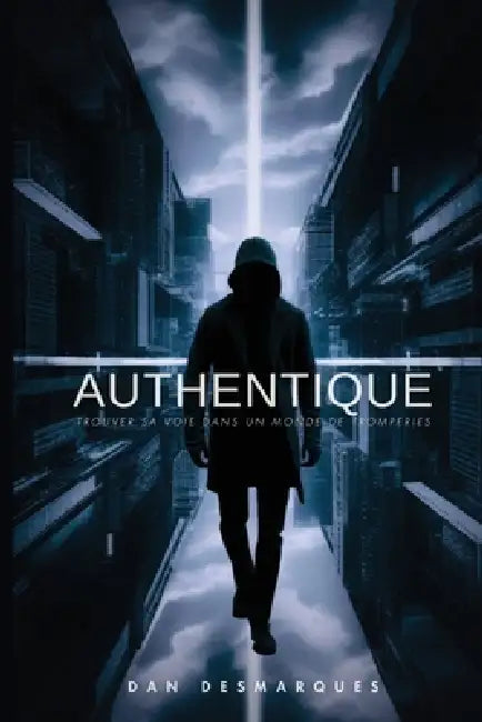 Authentique: Trouver Sa Voie Dans Un Monde de Tromperies by Dan Desmarques