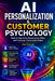 AI Personalization & Customer Psychology: How to Use AI to Personalize Offers and Increase Conversion Rates by Joe Correa