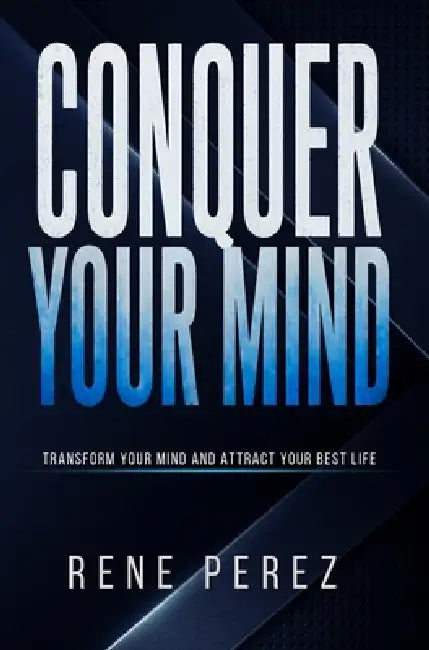 Conquer Your Mind: Transform Your Mind and Attract Your Best Life (Dust Jacket) by Rene Perez