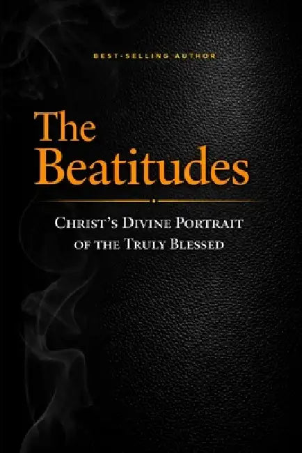 The Beatitudes: Christ's Divine Portrait of the Truly Blessed by Edmund Desoto