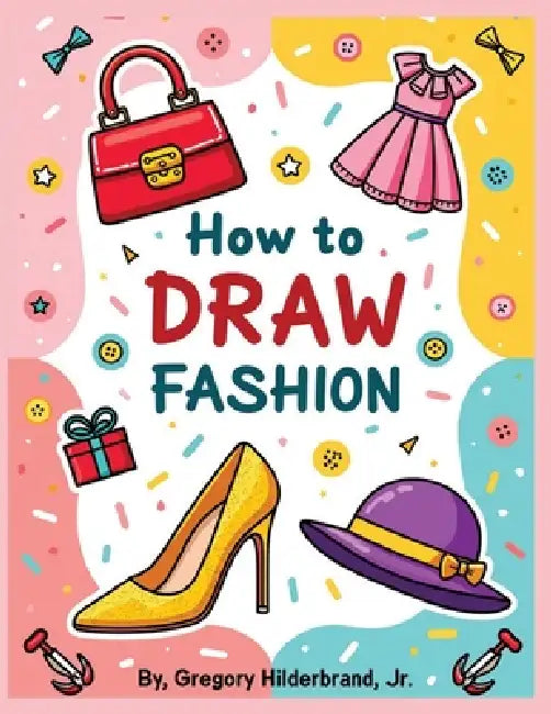 How to Draw Fashion by Jr. Hilderbrand Gregory