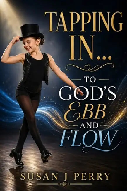 Tapping In: To God's Ebb And Flow by Susan J. Perry