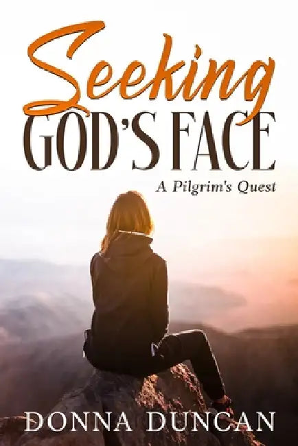 Seeking God's Face- A Pilgrim's Quest by Donna Duncan