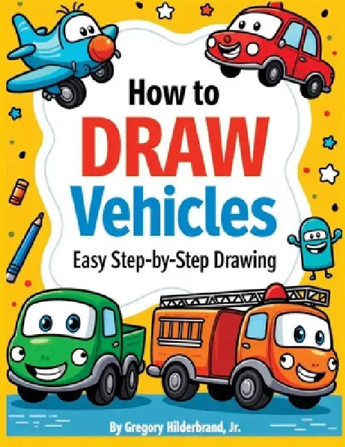How to Draw Vehicles by Jr. Hilderbrand Gregory