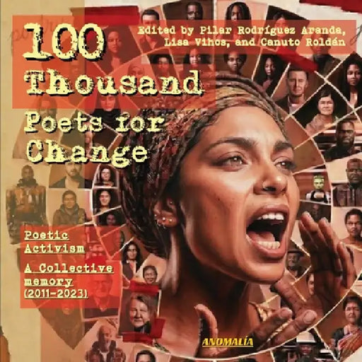 100 Thousand Poets for Change Poetic Activism: A Collective Memory (2011-2023) by Pilar Rodriguez Aranda, Lisa Vihos, Canuto Roldán