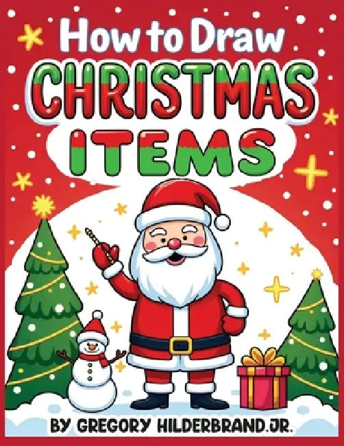 How to Draw Christmas Items by Jr. Hilderbrand Gregory