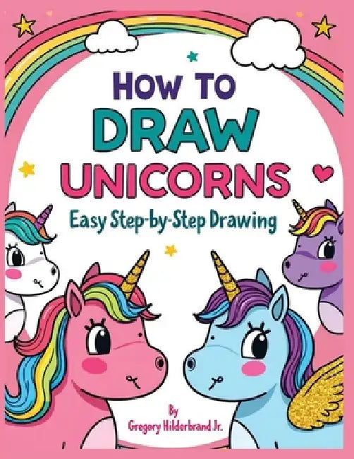 How to Draw Unicorns by Jr. Hilderbrand Gregory