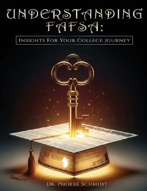 Understanding FAFSA: Insights For Your College Journey by Dr Phoebe Schmidt