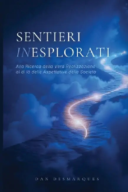 Sentieri Inesplorati: Alla Ricerca della Vera Realizzazione al di là delle Aspettative della Società by Dan Desmarques