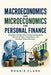 Macroeconomics and Microeconomics for Personal Finance: A Beginner-Friendly Guide to Understanding Money, Markets, Inflation, Interest Rates, and Ever by Roggie Clark, Raj Clark