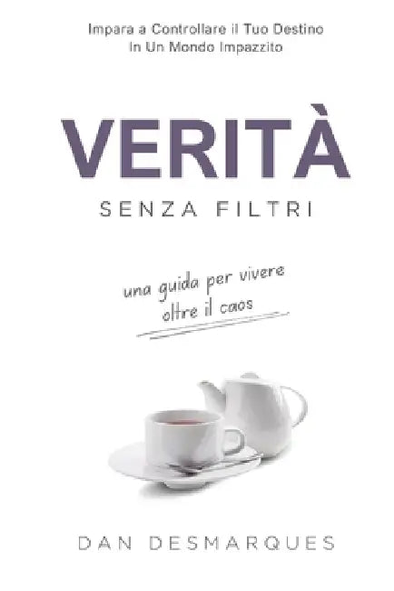 Verità Senza Filtri: Una Guida Per Vivere Oltre il Caos by Dan Desmarques