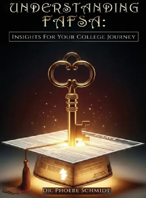 Understanding FAFSA: Insights For Your College Journey by Dr Phoebe Schmidt