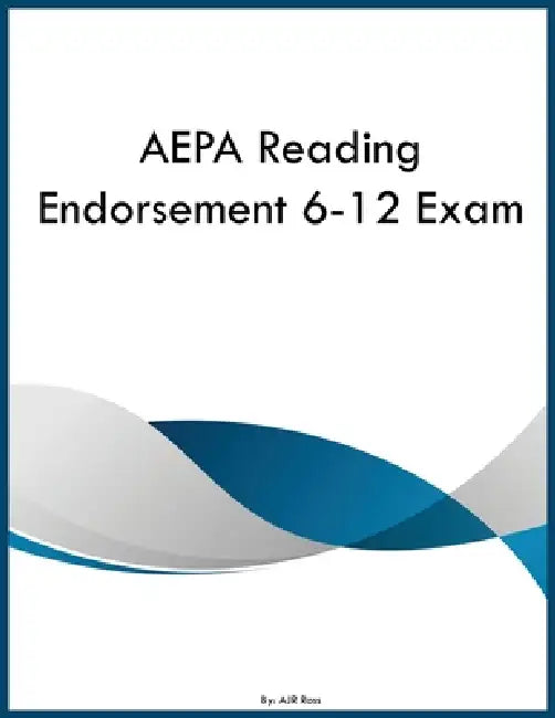 AEPA Reading Endorsement 6-12 Exam by Ajr Ross