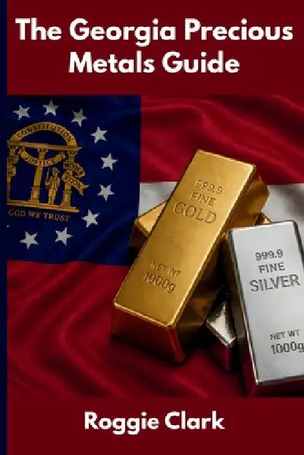 The Georgia Precious Metals Guide by Roggie Clark, Raj Clark