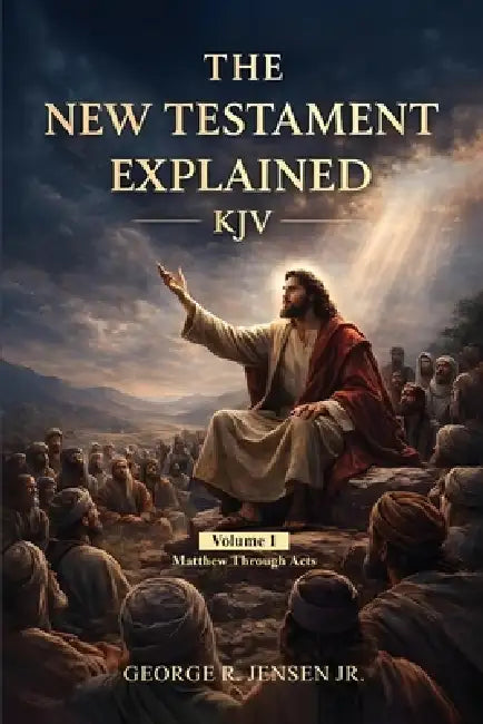 New Testament Explained KJV: Matthew Through Acts by Jr. Jensen George R.