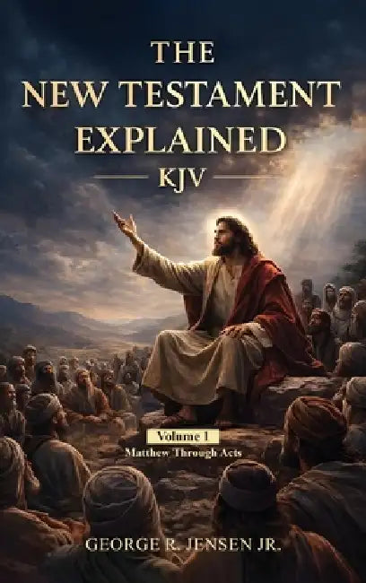 New Testament Explained KJV: Matthew Through Acts by Jr. Jensen George R.