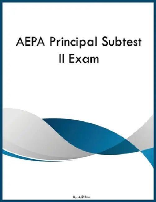 AEPA Principal Subtest II Exam by Ajr Ross