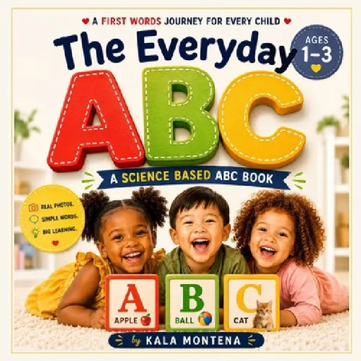The Everyday ABC's: A Science-Based First Words & Phonics Book for Toddlers Ages 1-3: A Book for Every Little Mind by Kala Montena