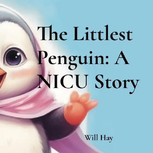 The Littlest Penguin: A NICU Story by Will Hay