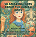 50 Amazing Facts About the Human Body: The Incredible Science of the Machine You Live In by Nadia Crelone