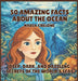 50 Amazing Facts About the Ocean: Deep, Dark, and Dazzling Secrets of the World's Seas by Nadia Crelone