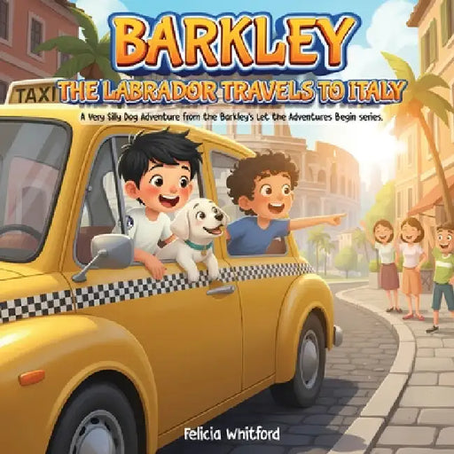 Barkley the Labrador Travels to Italy: A Very Silly Dog Adventure from the Barkley's Let the Adventures Begin series. by Felicia Whitford