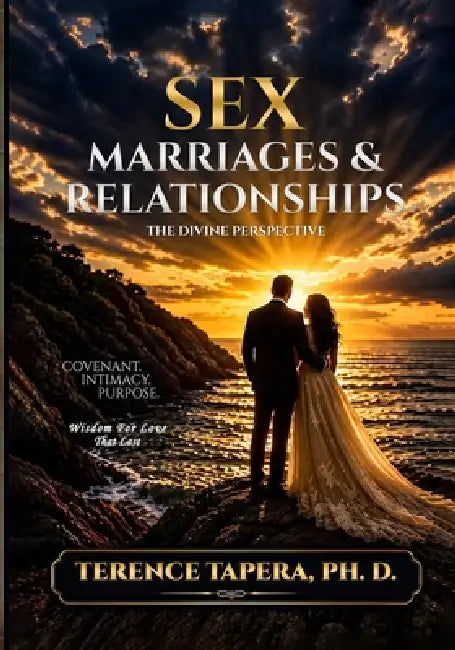 Sex, Marriages, and Relationships: The Divine Perspective by Terence Tapera