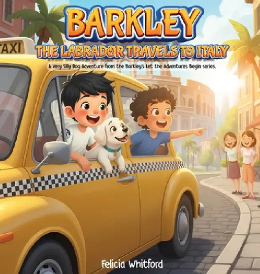 Barkley the Labrador Travels to Italy: A Very Silly Dog Adventure from the Barkley's Let the Adventures Begin series. by Felicia Whitford